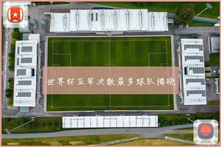 世界杯亚军次数最多球队揭晓