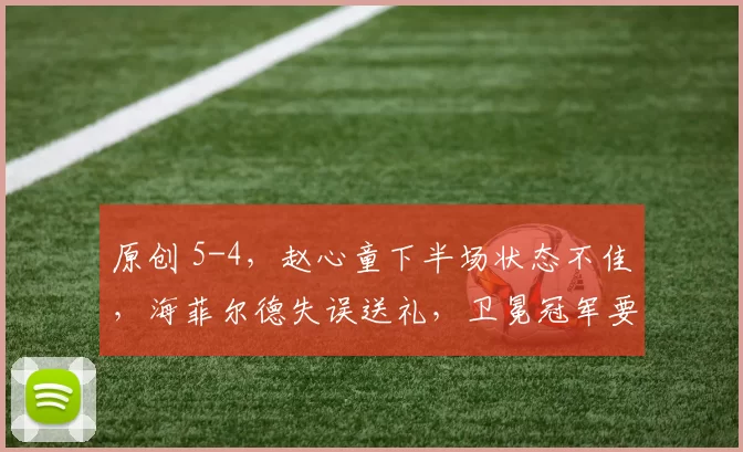 原创 5-4，赵心童下半场状态不佳，海菲尔德失误送礼，卫冕冠军要加油