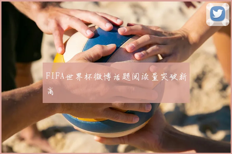 FIFA世界杯微博话题阅读量突破新高