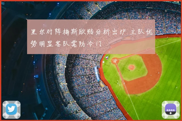里尔对阵梅斯欧赔分析出炉 主队优势明显客队需防冷门